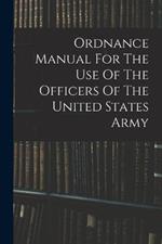 Ordnance Manual For The Use Of The Officers Of The United States Army