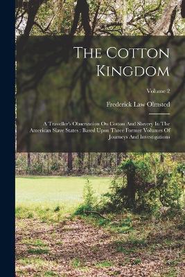 The Cotton Kingdom: A Traveller's Observation On Cotton And Slavery In The American Slave States: Based Upon Three Former Volumes Of Journeys And Investigations; Volume 2 - Frederick Law Olmsted - cover