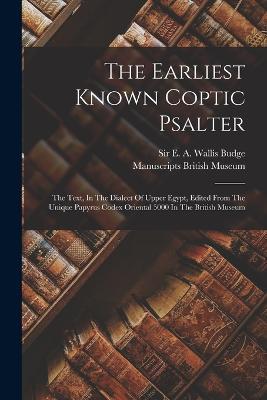 The Earliest Known Coptic Psalter: The Text, In The Dialect Of Upper Egypt, Edited From The Unique Papyrus Codex Oriental 5000 In The British Museum - cover