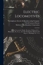Electric Locomotives: Baldwin Locomotive Works, Burnham, Williams & Co., Philadelphia, Pa., U.s.a., And The Westinghouse Electric And Mfg. Co., Pittsburgh, Pa., U.s.a