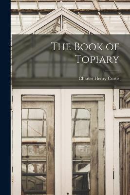 The Book of Topiary - Charles Henry Curtis - cover