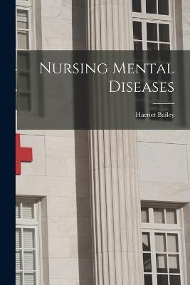 Nursing Mental Diseases - Harriet Bailey - cover