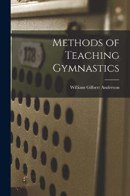 Methods of Teaching Gymnastics - William Gilbert Anderson - cover