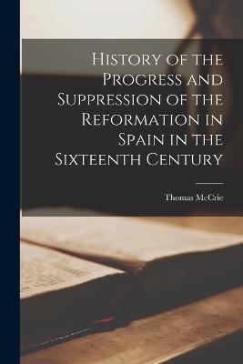 History of the Progress and Suppression of the Reformation in Spain in the Sixteenth Century - McCrie Thomas - cover