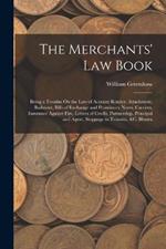 The Merchants' Law Book: Being a Treatise On the Law of Account Render, Attachment, Bailment, Bills of Exchange and Promissory Notes, Carriers, Insurance Against Fire, Letters of Credit, Partnership, Principal and Agent, Stoppage in Transitu, &c. Illustra