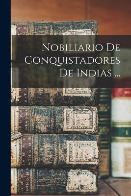 Nobiliario De Conquistadores De Indias ... - Anonymous - cover