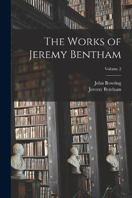 The Works of Jeremy Bentham; Volume 2 - John Bowring,Jeremy Bentham - cover