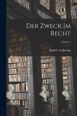 Der Zweck Im Recht; Volume 2 - Rudolf Von Jhering - cover