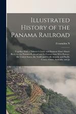 Illustrated History of the Panama Railroad; Together With a Traveler's Guide and Business Man's Hand-book for the Panama Railroad and its Connections With Europe, the United States, the North and South Atlantic and Pacific Coasts, China, Australia, and Ja
