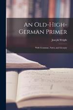 An Old-High-German Primer; With Grammar, Notes, and Glossary