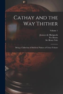 Cathay and the way Thither: Being a Collection of Medieval Notices of China Volume; Volume 1 - Henri Cordier,Ibn Batuta 1304-1377 - cover