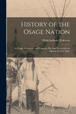 History of the Osage Nation: Its People, Resources, and Prospects. The East Reservation to Open in the new State