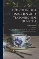 Der Stil in den technischen und tektonischen Kunsten; oder, Praktische Aesthetik. Ein Handbuch fur Techniker, Kunstler und Kunstfreunde