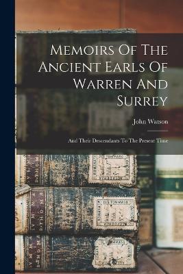 Memoirs Of The Ancient Earls Of Warren And Surrey: And Their Descendants To The Present Time - John Watson - cover