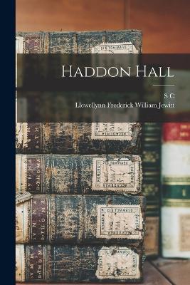 Haddon Hall - Llewellynn Frederick William Jewitt,S C 1800-1889 Haddon Hall Hall - cover
