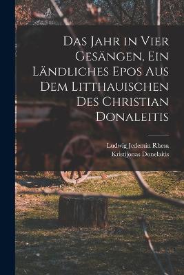 Das Jahr in vier Gesangen, ein landliches Epos aus dem Litthauischen des Christian Donaleitis - Kristijonas Donelaitis - cover