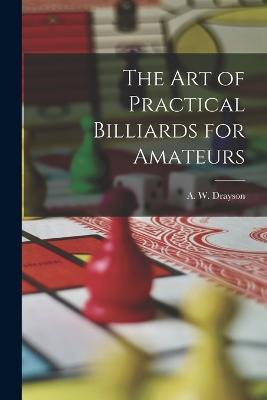 The Art of Practical Billiards for Amateurs - A W Drayson - cover