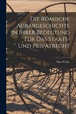 Die Roemische Agrargeschichte in ihrer Bedeutung fur das Staats- und Privatrecht
