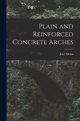 Plain and Reinforced Concrete Arches - Josef Melan - cover