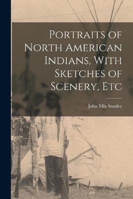 Portraits of North American Indians, With Sketches of Scenery, Etc - John Mix Stanley - cover