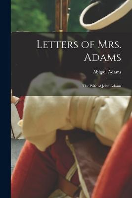 Letters of Mrs. Adams: The Wife of John Adams - Abigail Adams - cover