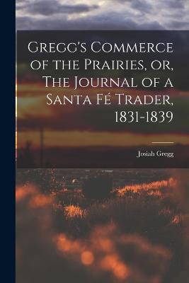 Gregg's Commerce of the Prairies, or, The Journal of a Santa Fe Trader, 1831-1839 - Josiah Gregg - cover