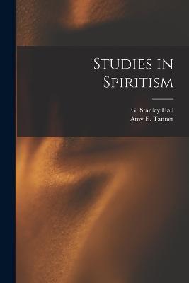 Studies in Spiritism - G Stanley Hall,Amy E Tanner - cover