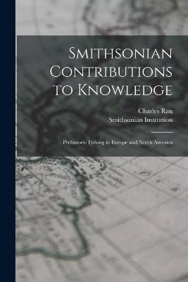 Smithsonian Contributions to Knowledge; Prehistoric Fishing in Europe and North America - Charles Rau - cover