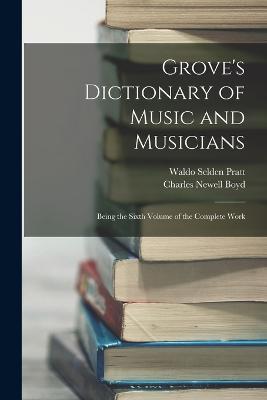 Grove's Dictionary of Music and Musicians: Being the Sixth Volume of the Complete Work - Waldo Selden Pratt,Charles Newell Boyd - cover