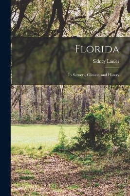 Florida: Its Scenery, Climate, and History - Sidney Lanier - cover