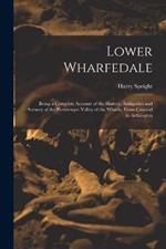 Lower Wharfedale: Being a Complete Account of the History, Antiquities and Scenery of the Picturesque Valley of the Wharfe, From Cawood to Arthington