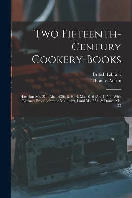 Two Fifteenth-Century Cookery-Books: Harleian Ms. 279 (Ab. 1430), & Harl. Ms. 4016 (Ab. 1450), With Extracts From Ashmole Ms. 1429, Laud Ms. 553, & Douce Ms. 55 - Thomas Austin - cover