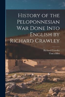 History of the Peloponnesian War Done Into English by Richard Crawley - Thucydides,Richard Crawley - cover