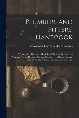 Plumbers and Fitters' Handbook: A Convenient Reference Book for All Persons Interested in Plumbing, Steam Heating, Hot-Air Heating, Hot-Water Heating, Ventilation, Gas-Fitting, Drainage, and Sewerage - cover