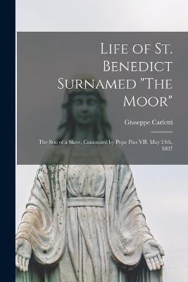 Life of St. Benedict Surnamed "The Moor": The son of a Slave, Canonized by Pope Pius VII, May 24th, 1807 - Giuseppe Carletti - cover
