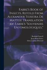 Fabre's Book of Insects, Retold From Alexander Teixeira de Mattos' Translation of Fabre's Souvenirs Entomologiques,