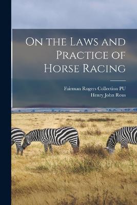 On the Laws and Practice of Horse Racing - Henry John Rous,Fairman Rogers Collection Pu - cover