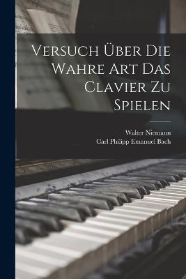 Versuch über die wahre Art das Clavier zu spielen - Carl Philipp Emanuel Bach,Walter Niemann - cover