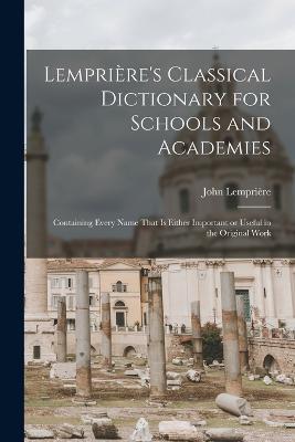 Lempriere's Classical Dictionary for Schools and Academies: Containing Every Name That is Either Important or Useful in the Original Work - John Lempriere - cover