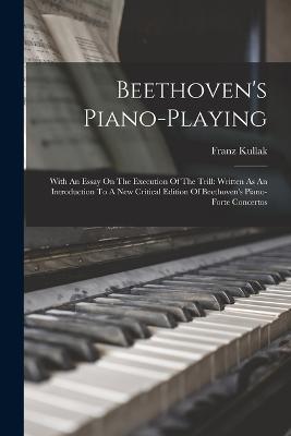 Beethoven's Piano-playing: With An Essay On The Execution Of The Trill: Written As An Introduction To A New Critical Edition Of Beethoven's Piano-forte Concertos - Franz Kullak - cover