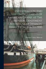 Investigation And Improvement Of American Grapes At The Munson Experiment Grounds Near Denison, Texas, From 1876 To 1900
