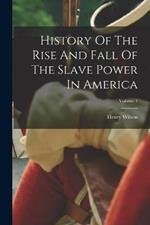 History Of The Rise And Fall Of The Slave Power In America; Volume 1