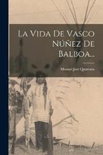 La Vida De Vasco Nunez De Balboa...