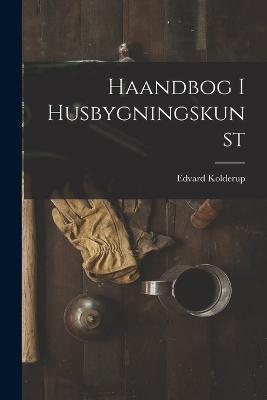 Haandbog I Husbygningskunst - Edvard Kolderup - cover