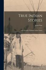 True Indian Stories: With Glossary of Indiana Indian Names