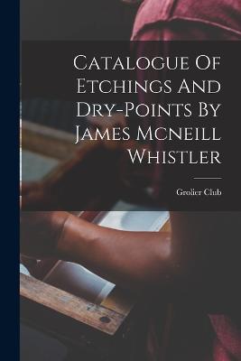 Catalogue Of Etchings And Dry-points By James Mcneill Whistler - Grolier Club - cover