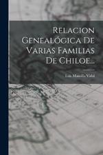 Relacion Genealogica De Varias Familias De Chiloe...