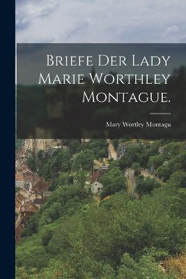 Briefe der Lady Marie Worthley Montague. - Mary Wortley Montagu - cover