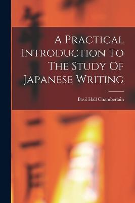 A Practical Introduction To The Study Of Japanese Writing - Basil Hall Chamberlain - cover