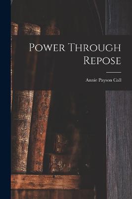 Power Through Repose - Annie Payson Call - cover